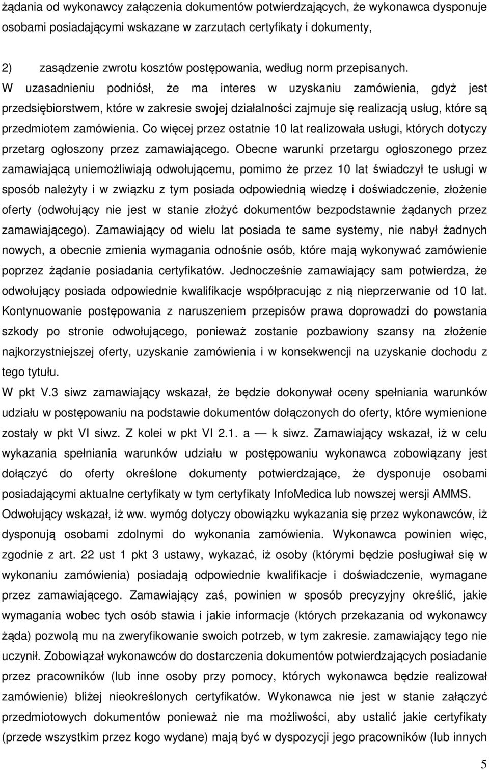 W uzasadnieniu podniósł, że ma interes w uzyskaniu zamówienia, gdyż jest przedsiębiorstwem, które w zakresie swojej działalności zajmuje się realizacją usług, które są przedmiotem zamówienia.