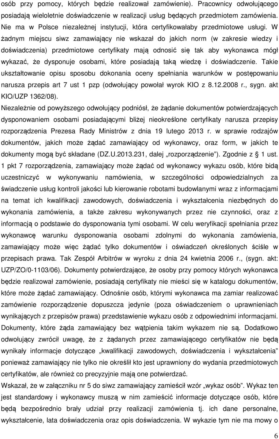 W żadnym miejscu siwz zamawiający nie wskazał do jakich norm (w zakresie wiedzy i doświadczenia) przedmiotowe certyfikaty mają odnosić się tak aby wykonawca mógł wykazać, że dysponuje osobami, które