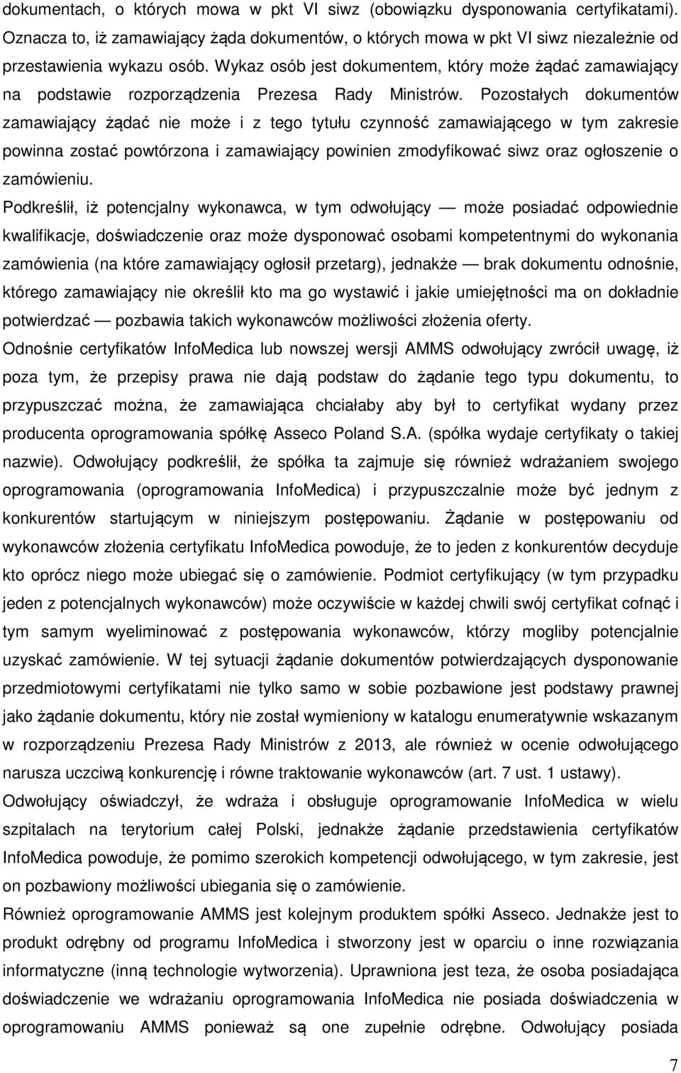 Pozostałych dokumentów zamawiający żądać nie może i z tego tytułu czynność zamawiającego w tym zakresie powinna zostać powtórzona i zamawiający powinien zmodyfikować siwz oraz ogłoszenie o zamówieniu.