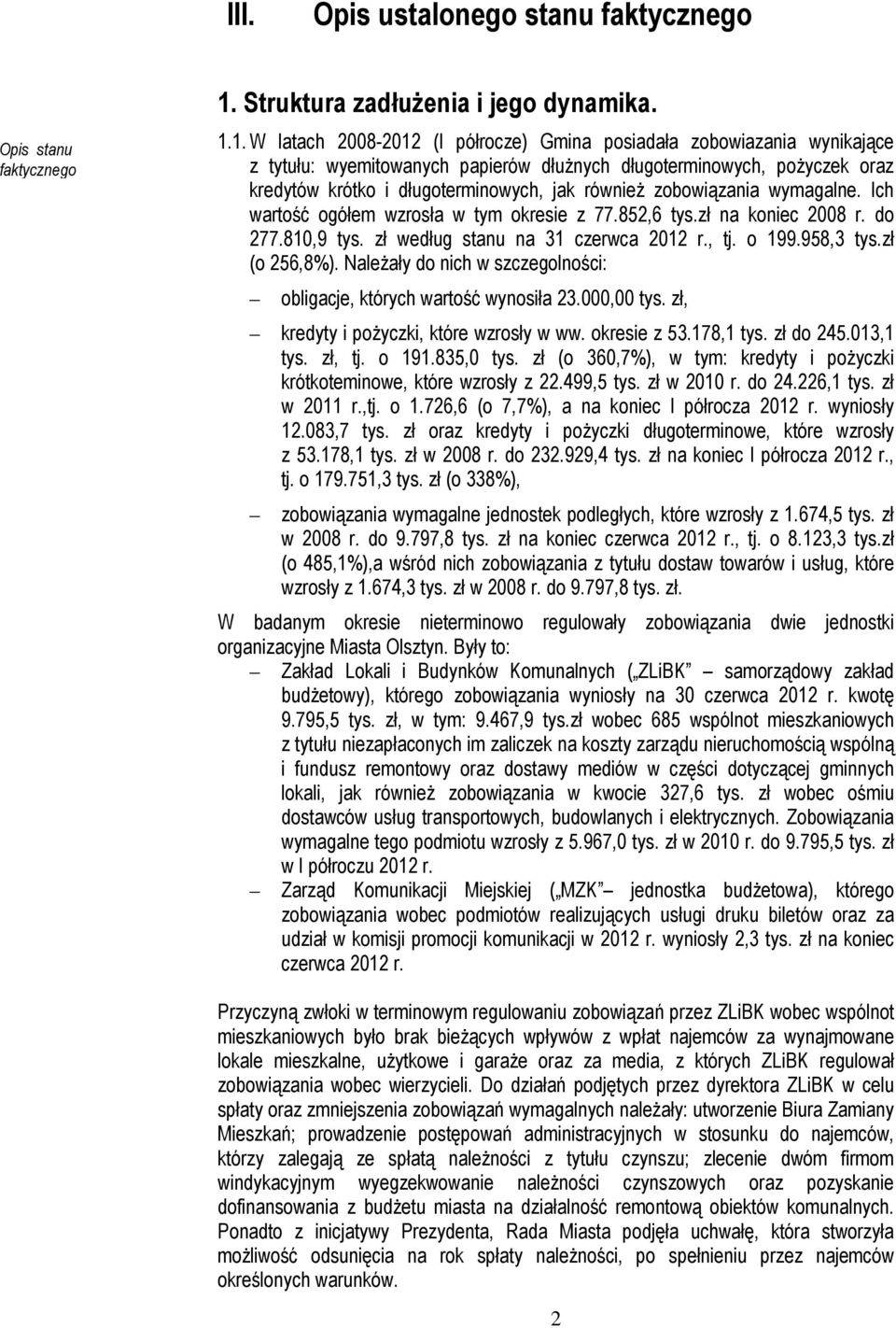 1. W latach 2008-2012 (I półrocze) Gmina posiadała zobowiazania wynikające z tytułu: wyemitowanych papierów dłużnych długoterminowych, pożyczek oraz kredytów krótko i długoterminowych, jak również