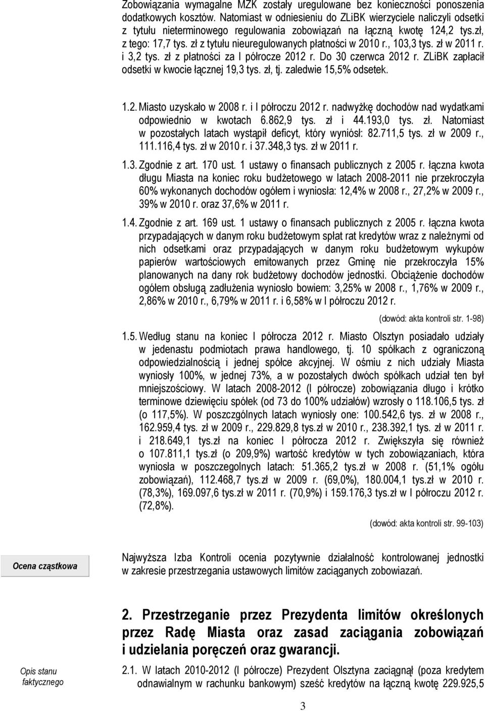 zł z tytułu nieuregulowanych płatności w 2010 r., 103,3 tys. zł w 2011 r. i 3,2 tys. zł z płatności za I półrocze 2012 r. Do 30 czerwca 2012 r. ZLiBK zapłacił odsetki w kwocie łącznej 19,3 tys.