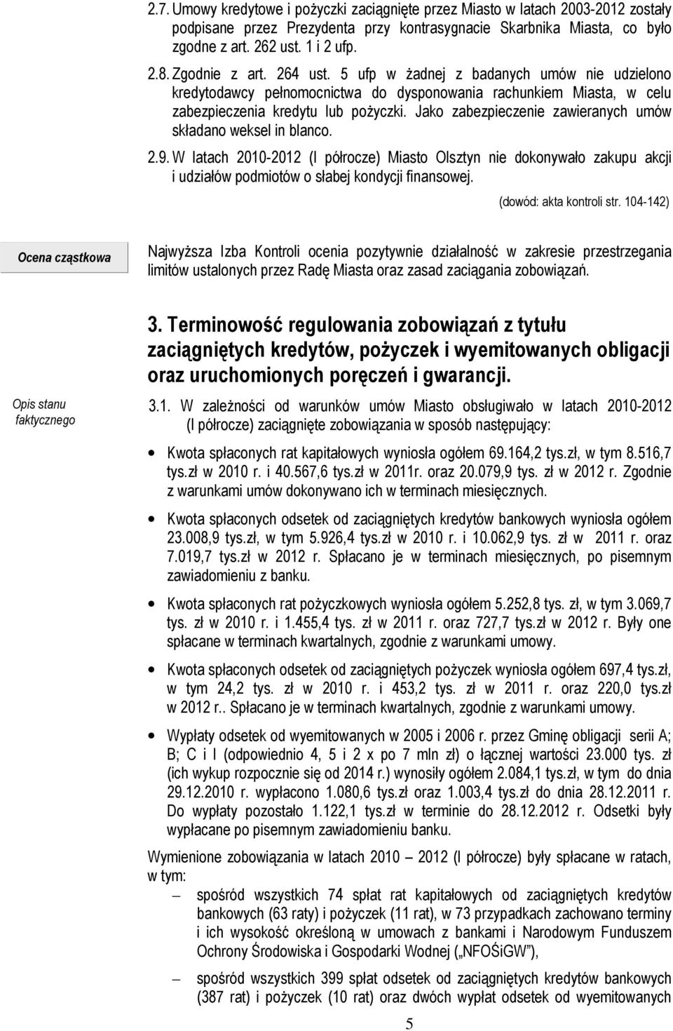 Jako zabezpieczenie zawieranych umów składano weksel in blanco. 2.9. W latach 2010-2012 (I półrocze) Miasto Olsztyn nie dokonywało zakupu akcji i udziałów podmiotów o słabej kondycji finansowej.