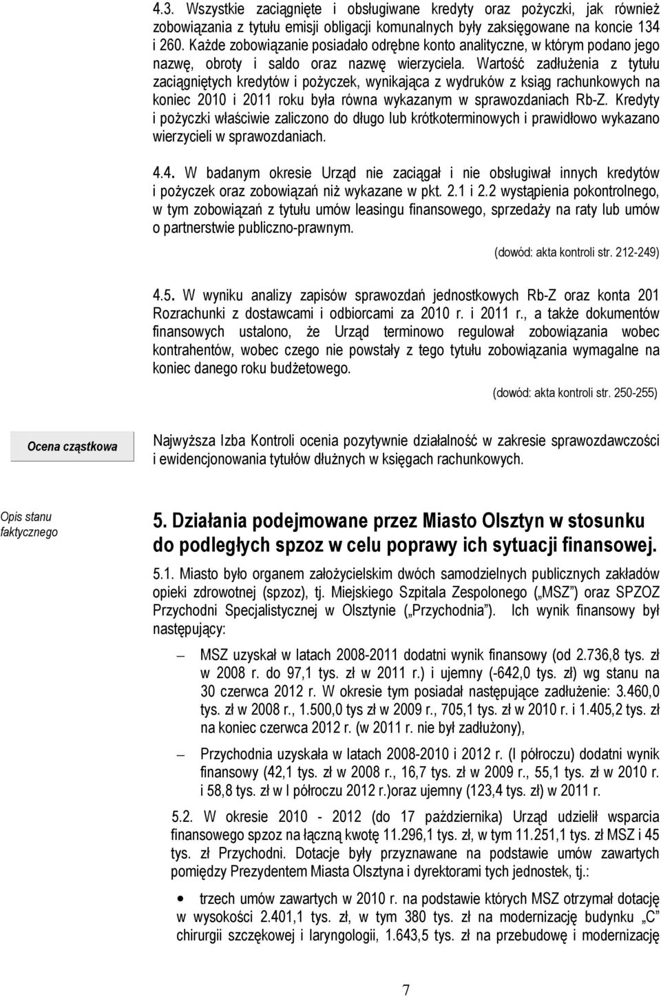 Wartość zadłużenia z tytułu zaciągniętych kredytów i pożyczek, wynikająca z wydruków z ksiąg rachunkowych na koniec 2010 i 2011 roku była równa wykazanym w sprawozdaniach Rb-Z.