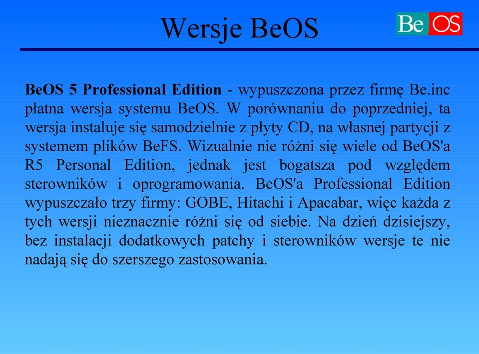 Wizualnie nie różni się wiele od BeOS'a R5 Personal Edition, jednak jest bogatsza pod względem sterowników i oprogramowania.