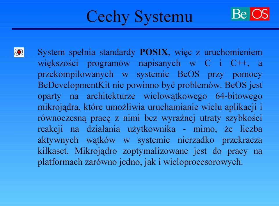 BeOS jest oparty na architekturze wielowątkowego 64-bitowego mikrojądra, które umożliwia uruchamianie wielu aplikacji i równoczesną pracę z nimi