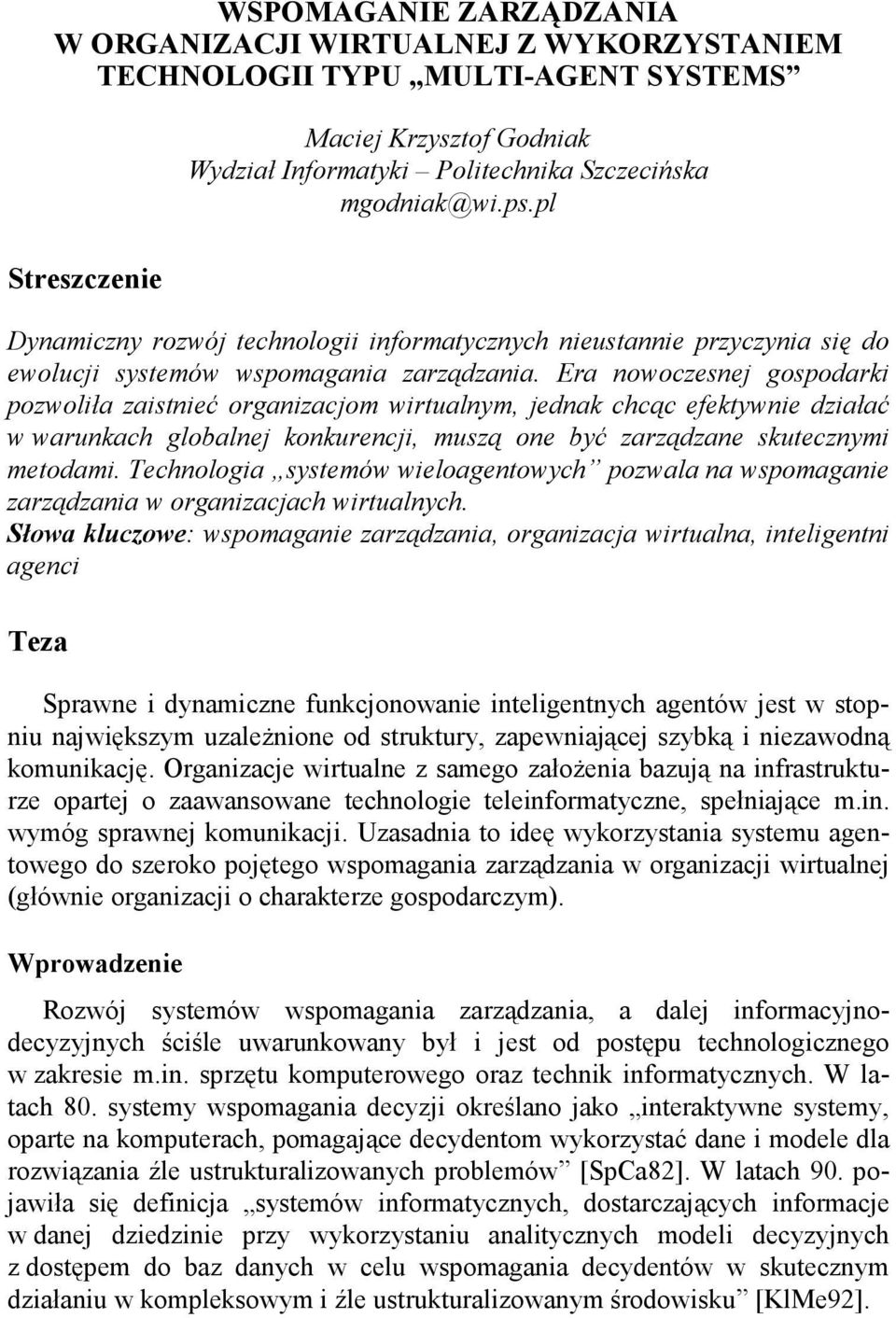 Era nowoczesnej gospodarki pozwoliła zaistnieć organizacjom wirtualnym, jednak chcąc efektywnie działać w warunkach globalnej konkurencji, muszą one być zarządzane skutecznymi metodami.