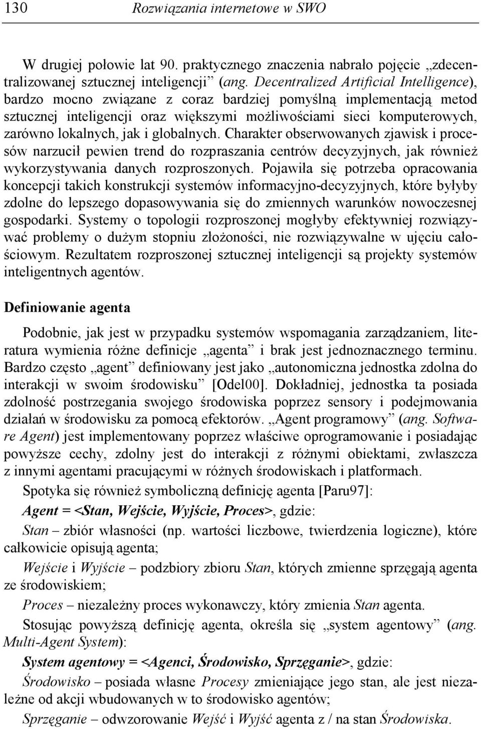 jak i globalnych. Charakter obserwowanych zjawisk i procesów narzucił pewien trend do rozpraszania centrów decyzyjnych, jak równieŝ wykorzystywania danych rozproszonych.