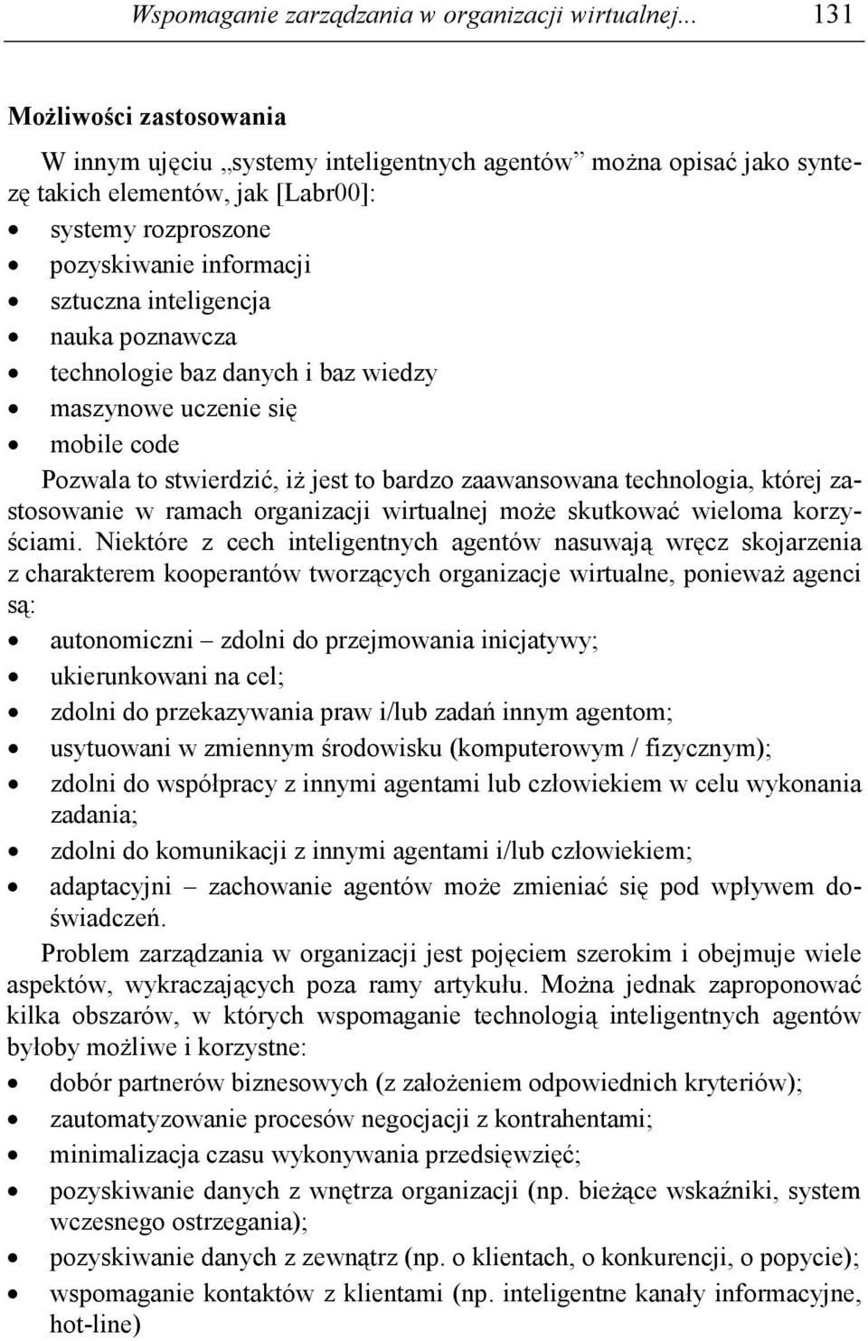 inteligencja nauka poznawcza technologie baz danych i baz wiedzy maszynowe uczenie się mobile code Pozwala to stwierdzić, iŝ jest to bardzo zaawansowana technologia, której zastosowanie w ramach