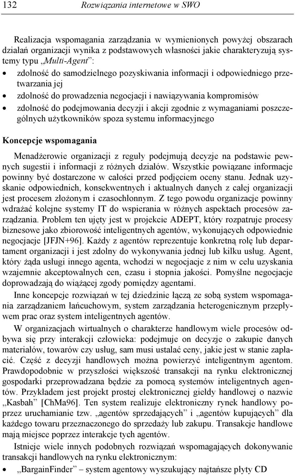 wymaganiami poszczególnych uŝytkowników spoza systemu informacyjnego Koncepcje wspomagania MenadŜerowie organizacji z reguły podejmują decyzje na podstawie pewnych sugestii i informacji z róŝnych