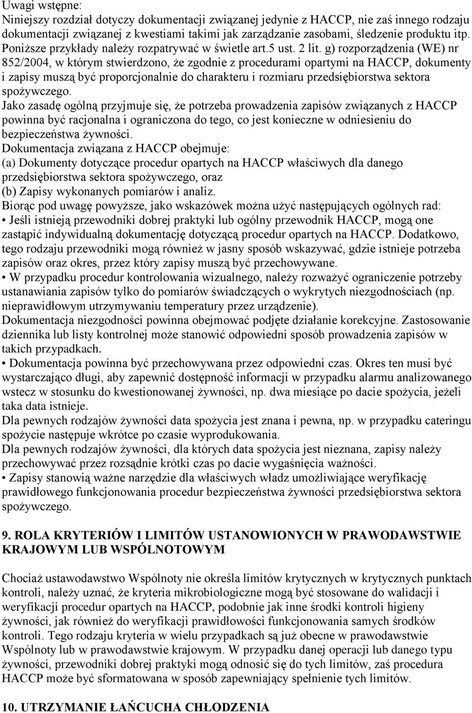 g) rozporządzenia (WE) nr 852/2004, w którym stwierdzono, że zgodnie z procedurami opartymi na HACCP, dokumenty i zapisy muszą być proporcjonalnie do charakteru i rozmiaru przedsiębiorstwa sektora