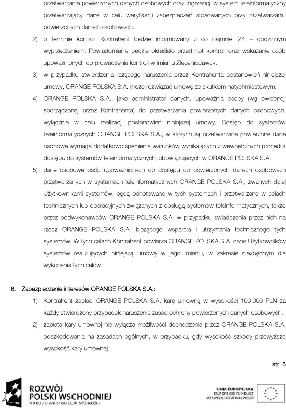 Powiadomienie będzie określało przedmiot kontroli oraz wskazanie osób upoważnionych do prowadzenia kontroli w imieniu Zleceniodawcy.