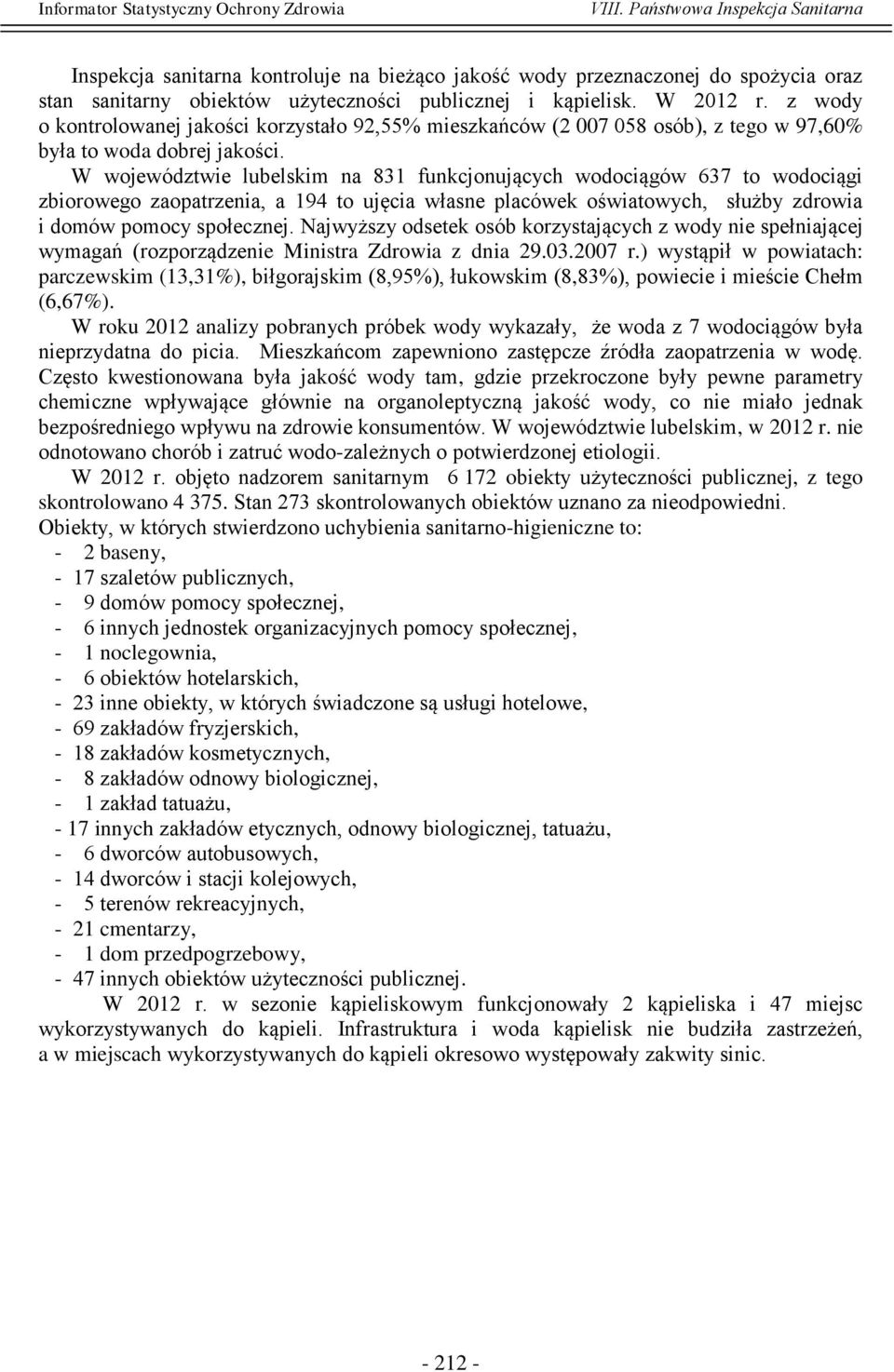 W województwie lubelskim na 831 funkcjonujących wodociągów 637 to wodociągi zbiorowego zaopatrzenia, a 194 to ujęcia własne placówek oświatowych, służby zdrowia i domów pomocy społecznej.