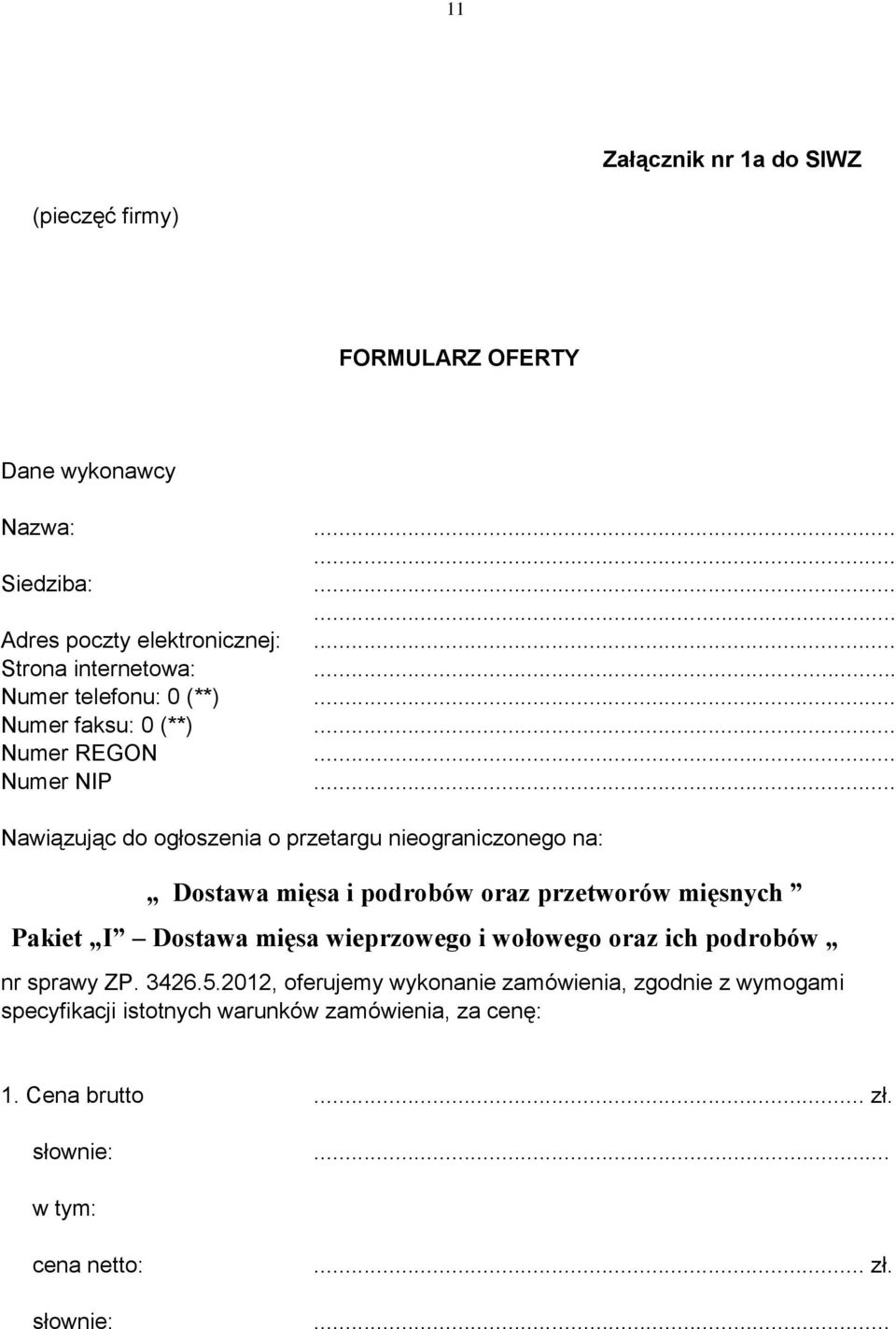 .. Nawiązując do ogłoszenia o przetargu nieograniczonego na: Dostawa mięsa i podrobów oraz przetworów mięsnych Pakiet I Dostawa mięsa wieprzowego i