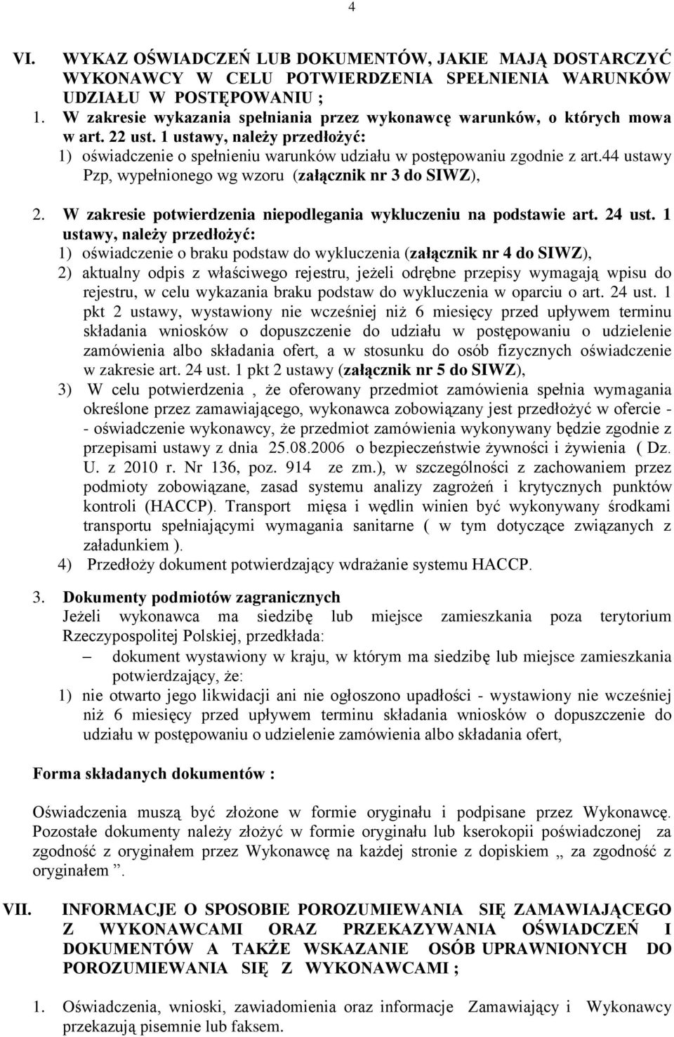 44 ustawy Pzp, wypełnionego wg wzoru (załącznik nr 3 do SIWZ), 2. W zakresie potwierdzenia niepodlegania wykluczeniu na podstawie art. 24 ust.