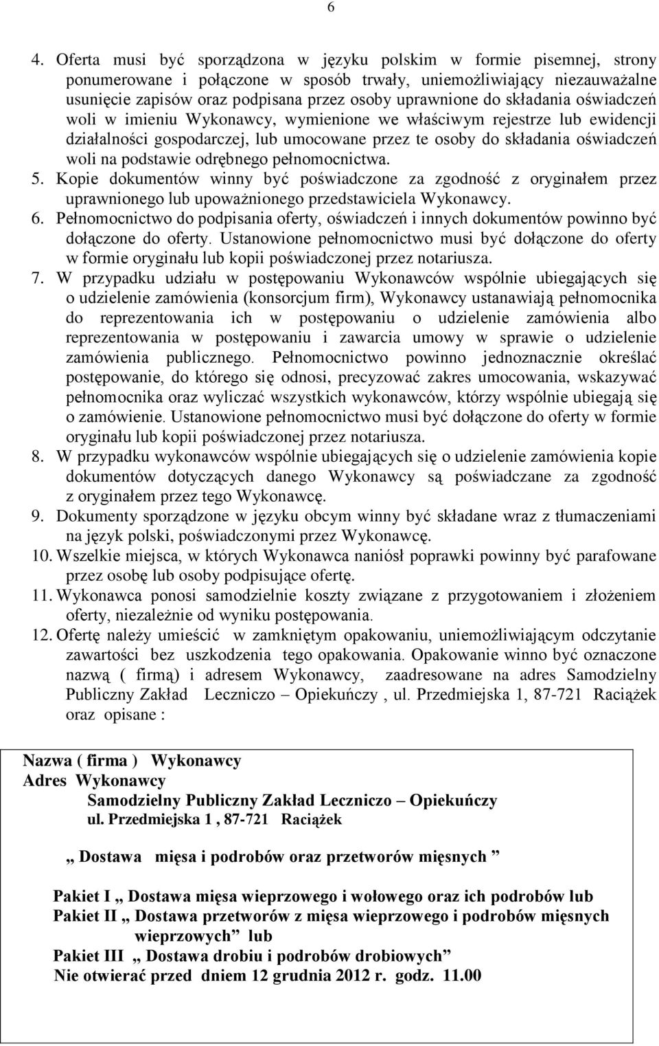 podstawie odrębnego pełnomocnictwa. 5. Kopie dokumentów winny być poświadczone za zgodność z oryginałem przez uprawnionego lub upoważnionego przedstawiciela Wykonawcy. 6.