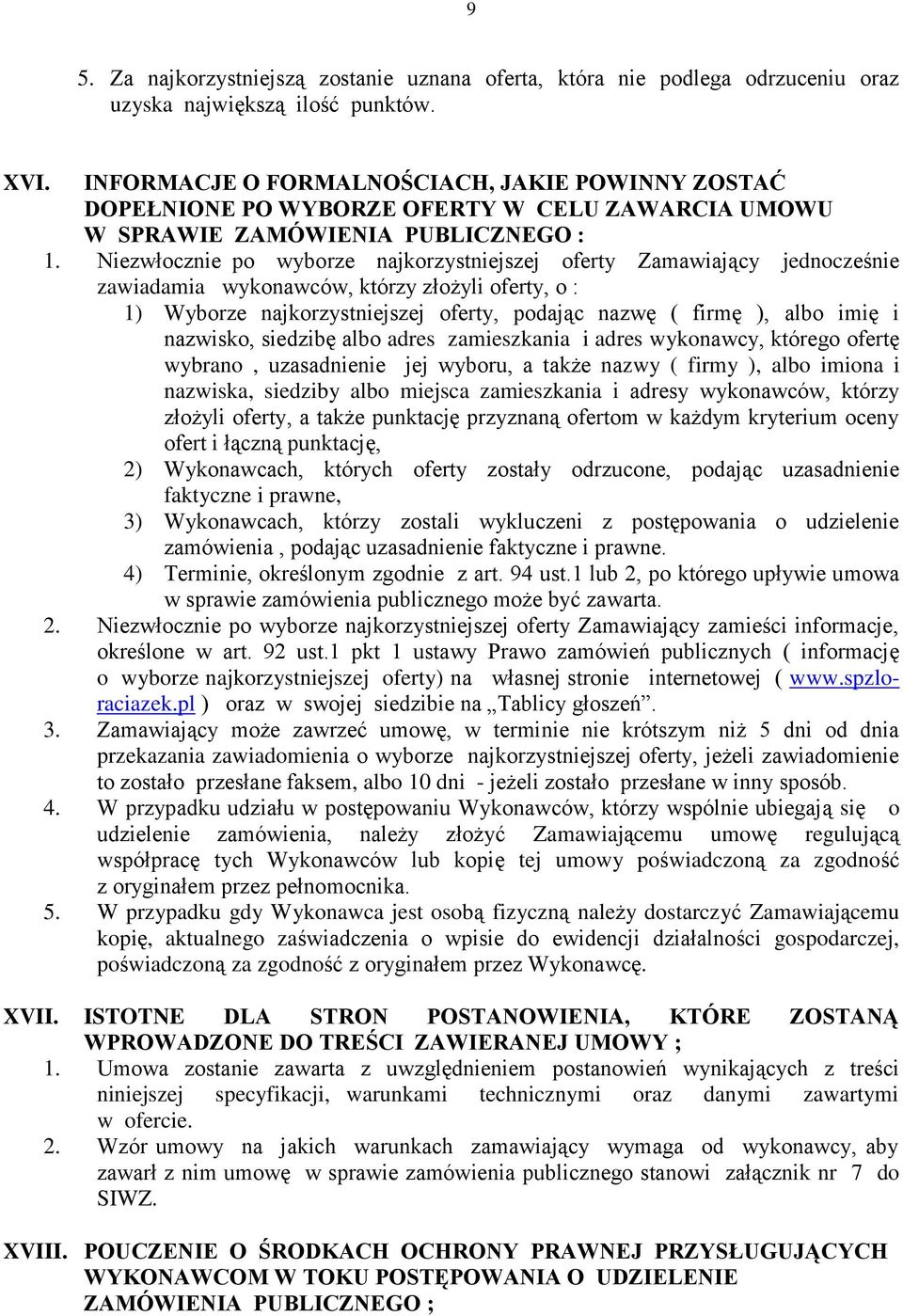 Niezwłocznie po wyborze najkorzystniejszej oferty Zamawiający jednocześnie zawiadamia wykonawców, którzy złożyli oferty, o : 1) Wyborze najkorzystniejszej oferty, podając nazwę ( firmę ), albo imię i
