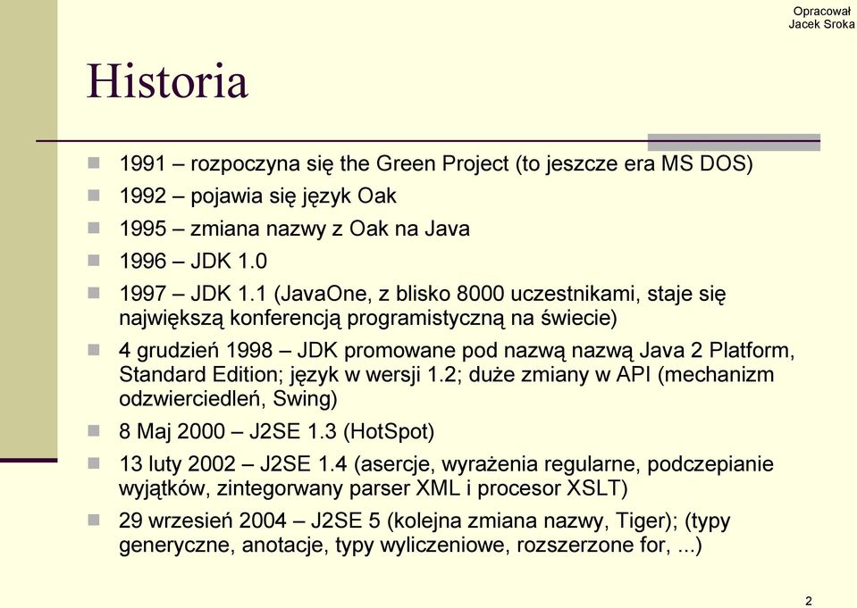 Standard Edition; język w wersji 1.2; duże zmiany w API (mechanizm odzwierciedleń, Swing) 8 Maj 2000 J2SE 1.3 (HotSpot) 13 luty 2002 J2SE 1.