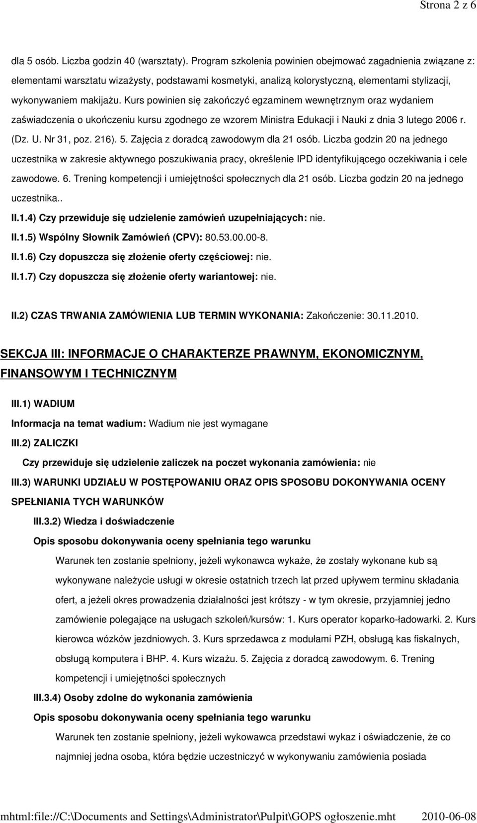 Kurs powinien się zakończyć egzaminem wewnętrznym oraz wydaniem zaświadczenia o ukończeniu kursu zgodnego ze wzorem Ministra Edukacji i Nauki z dnia 3 lutego 2006 r. (Dz. U. Nr 31, poz. 216). 5.