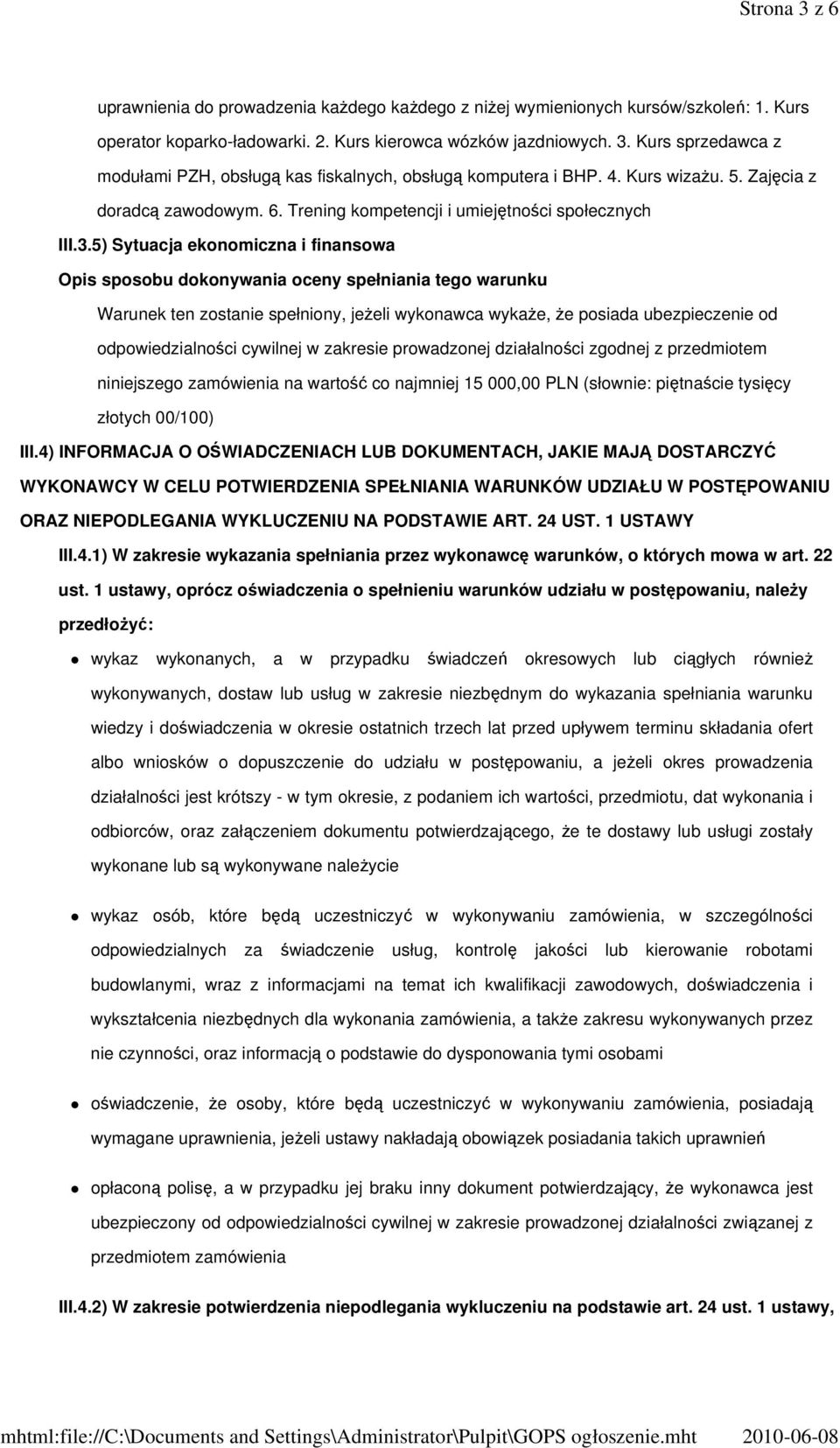 5) Sytuacja ekonomiczna i finansowa Opis sposobu dokonywania oceny spełniania tego warunku Warunek ten zostanie spełniony, jeŝeli wykonawca wykaŝe, Ŝe posiada ubezpieczenie od odpowiedzialności