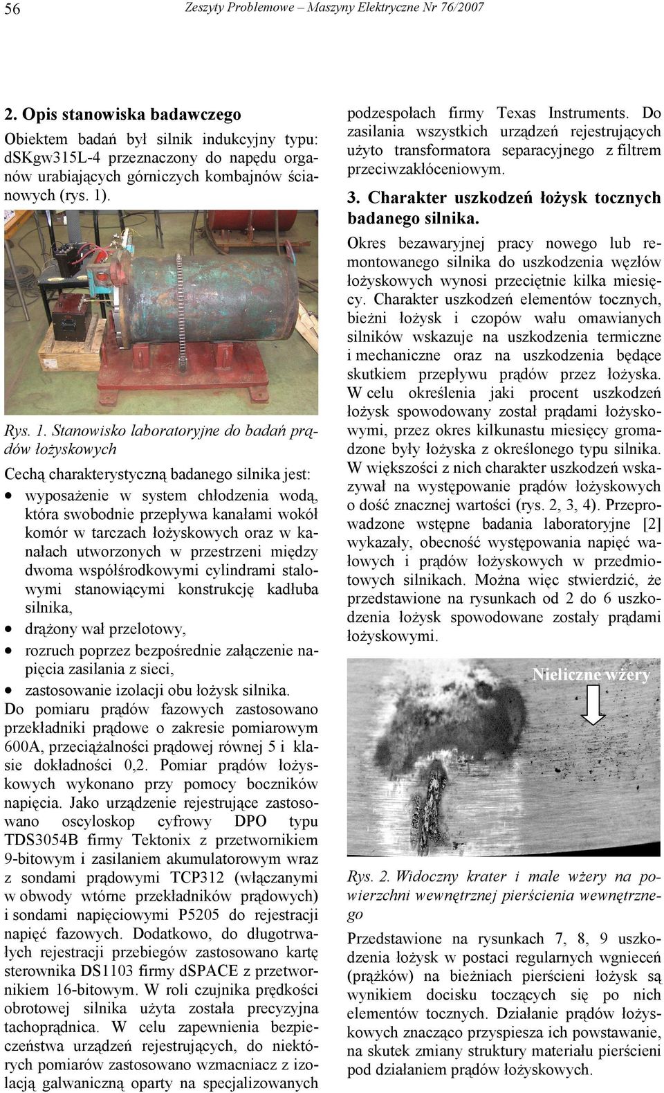 . Stanowisko laboratoryjne do badań prądów łożyskowych Cechą charakterystyczną badanego silnika jest: wyposażenie w system chłodzenia wodą, która swobodnie przepływa kanałami wokół komór w tarczach