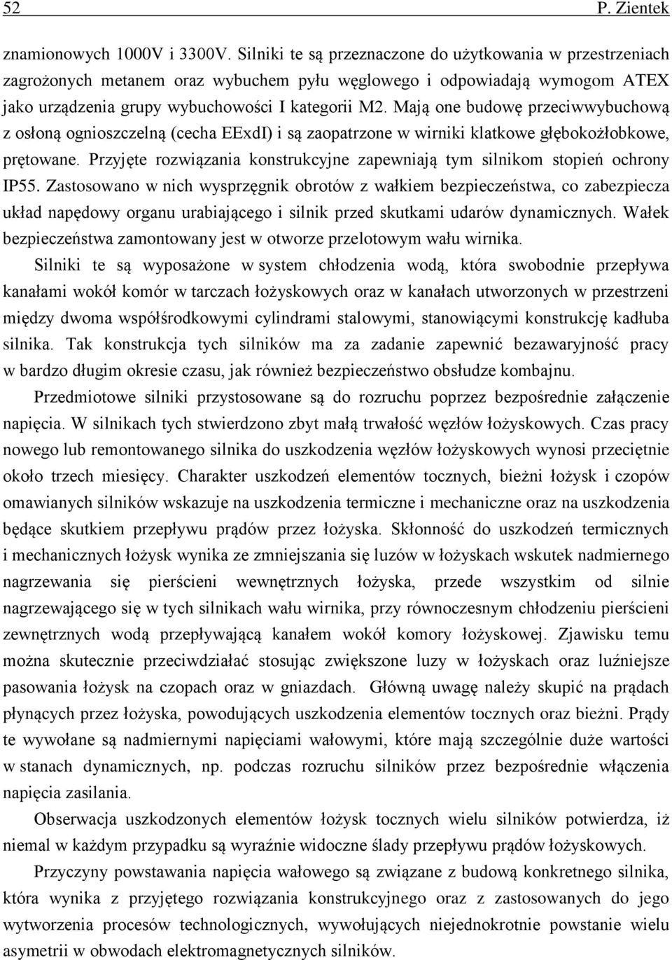 Mają one budowę przeciwwybuchową z osłoną ognioszczelną (cecha EExdI) i są zaopatrzone w wirniki klatkowe głębokożłobkowe, prętowane.