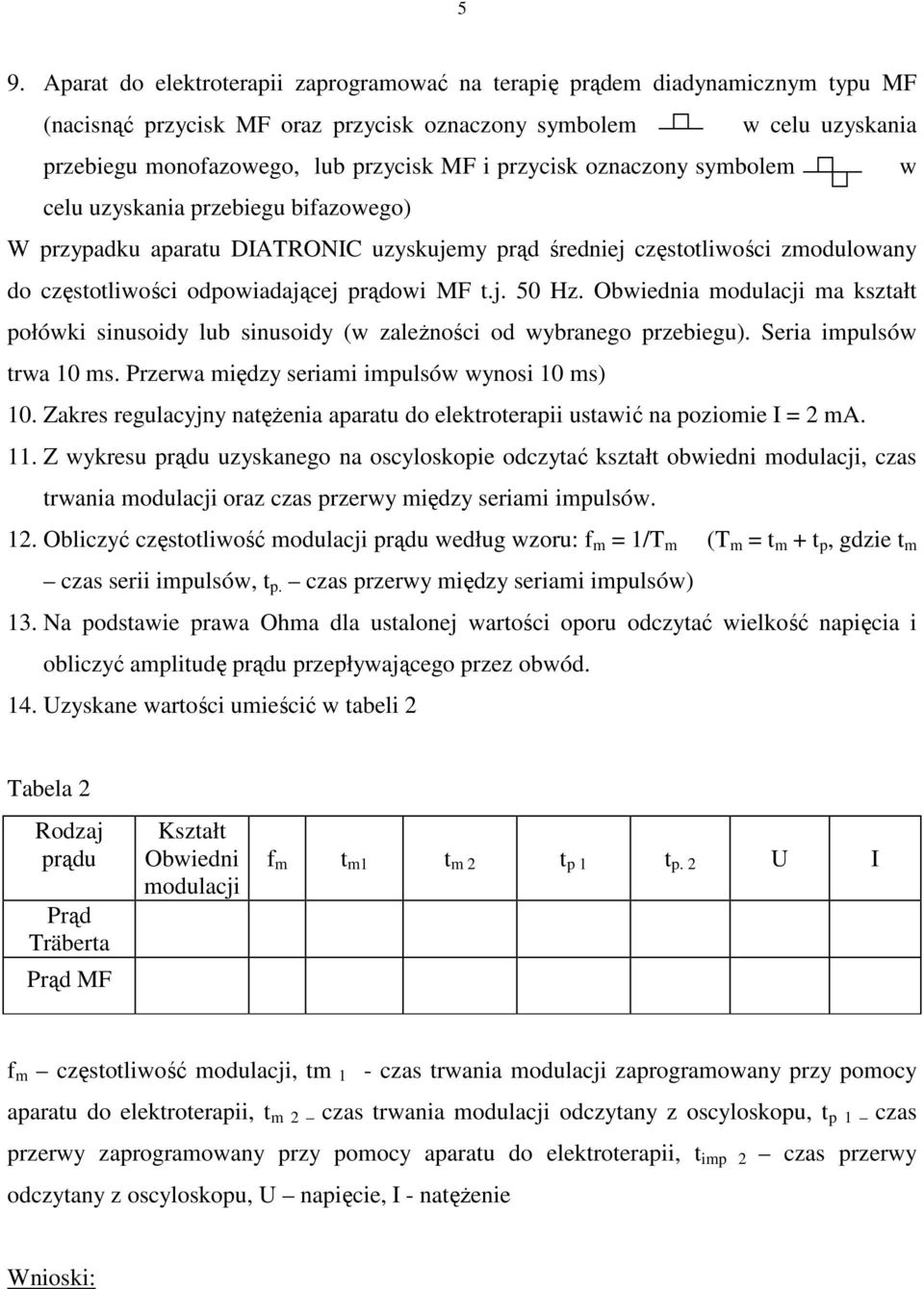 Obwiednia modulacji ma kształt połówki sinusoidy lub sinusoidy (w zaleŝności od wybranego przebiegu). Seria impulsów trwa 10 ms. Przerwa między seriami impulsów wynosi 10 ms) 10.