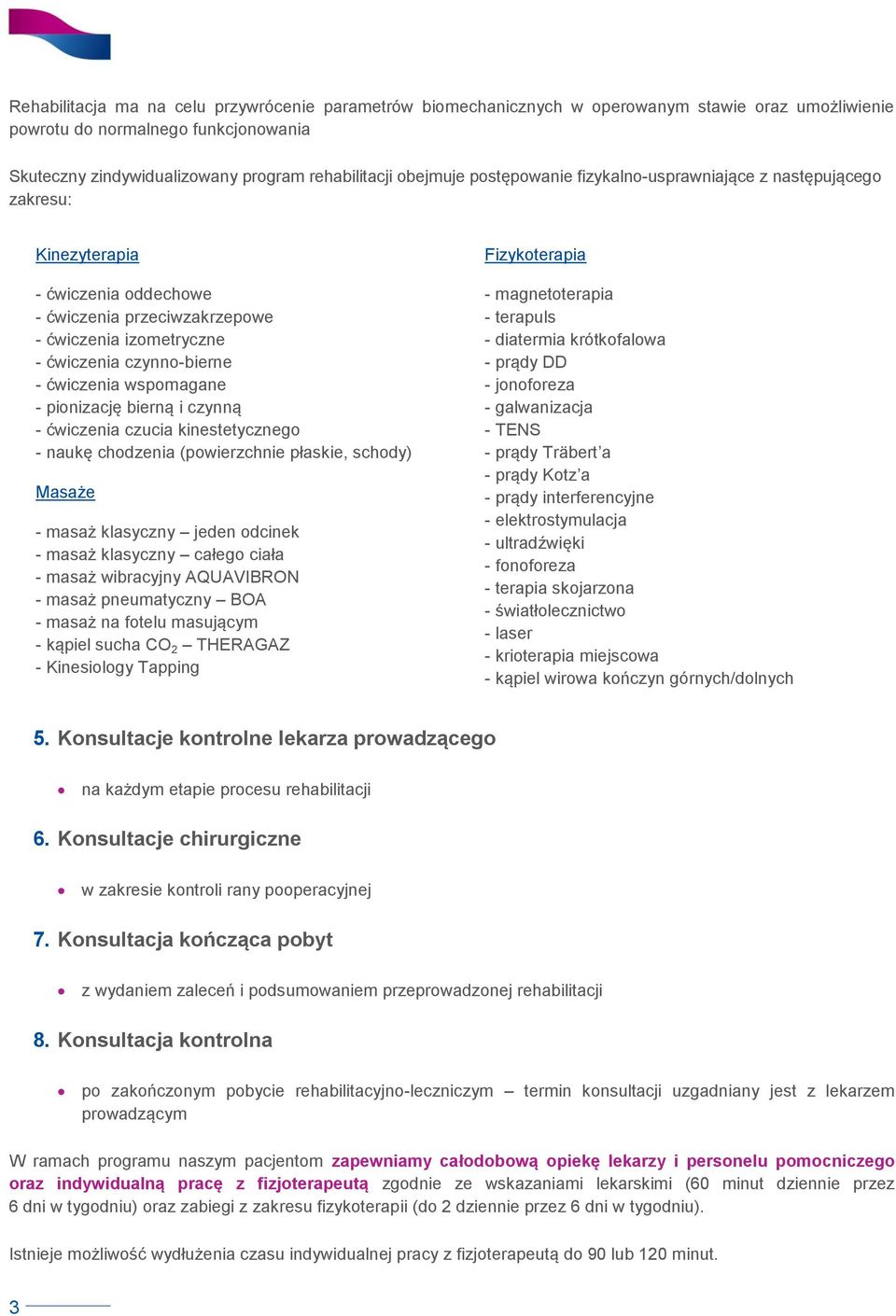 wspomagane - pionizację bierną i czynną - ćwiczenia czucia kinestetycznego - naukę chodzenia (powierzchnie płaskie, schody) Masaże - masaż klasyczny jeden odcinek - masaż klasyczny całego ciała -