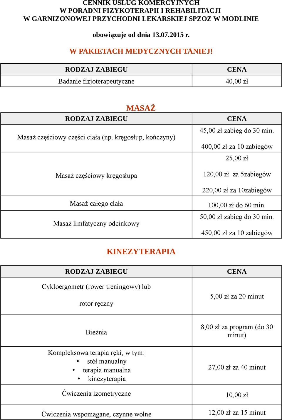 400,00 zł za 10 zabiegów 25,00 zł Masaż częściowy kręgosłupa 120,00 zł za 5zabiegów 220,00 zł za 10zabiegów Masaż całego ciała Masaż limfatyczny odcinkowy 100,00 zł do 60 min.