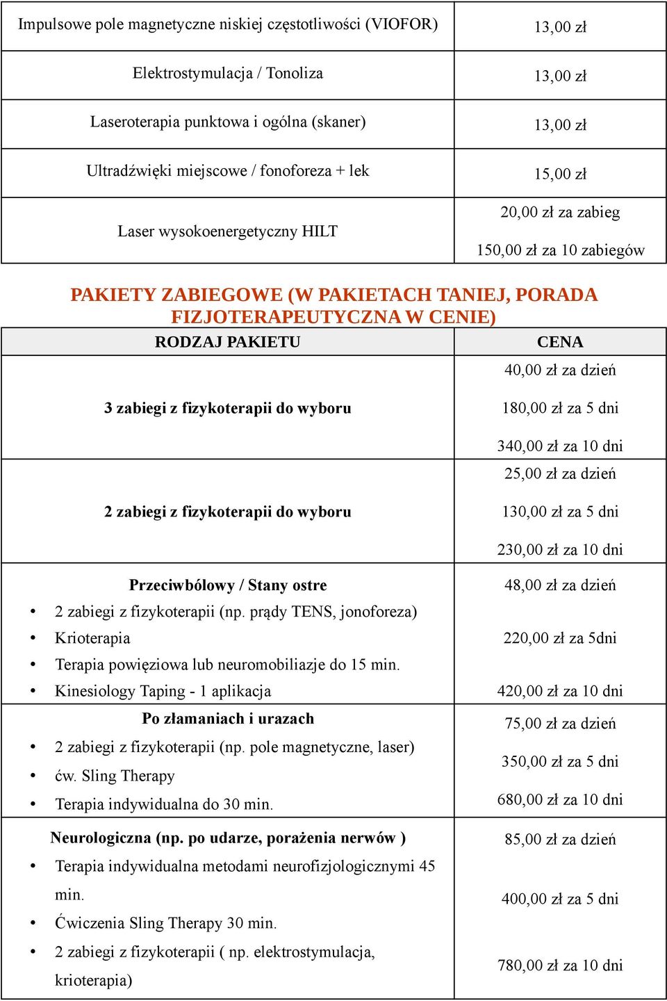 zł za 5 dni 340,00 zł za 10 dni 25,00 zł za dzień 2 zabiegi z fizykoterapii do wyboru 130,00 zł za 5 dni 230,00 zł za 10 dni Przeciwbólowy / Stany ostre 2 zabiegi z fizykoterapii (np.