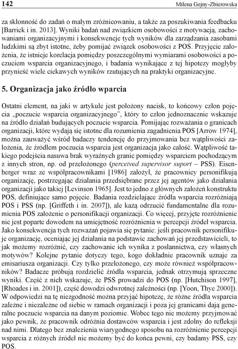 Przyjęcie założenia, że istnieje korelacja pomiędzy poszczególnymi wymiarami osobowości a poczuciem wsparcia organizacyjnego, i badania wynikające z tej hipotezy mogłyby przynieść wiele ciekawych