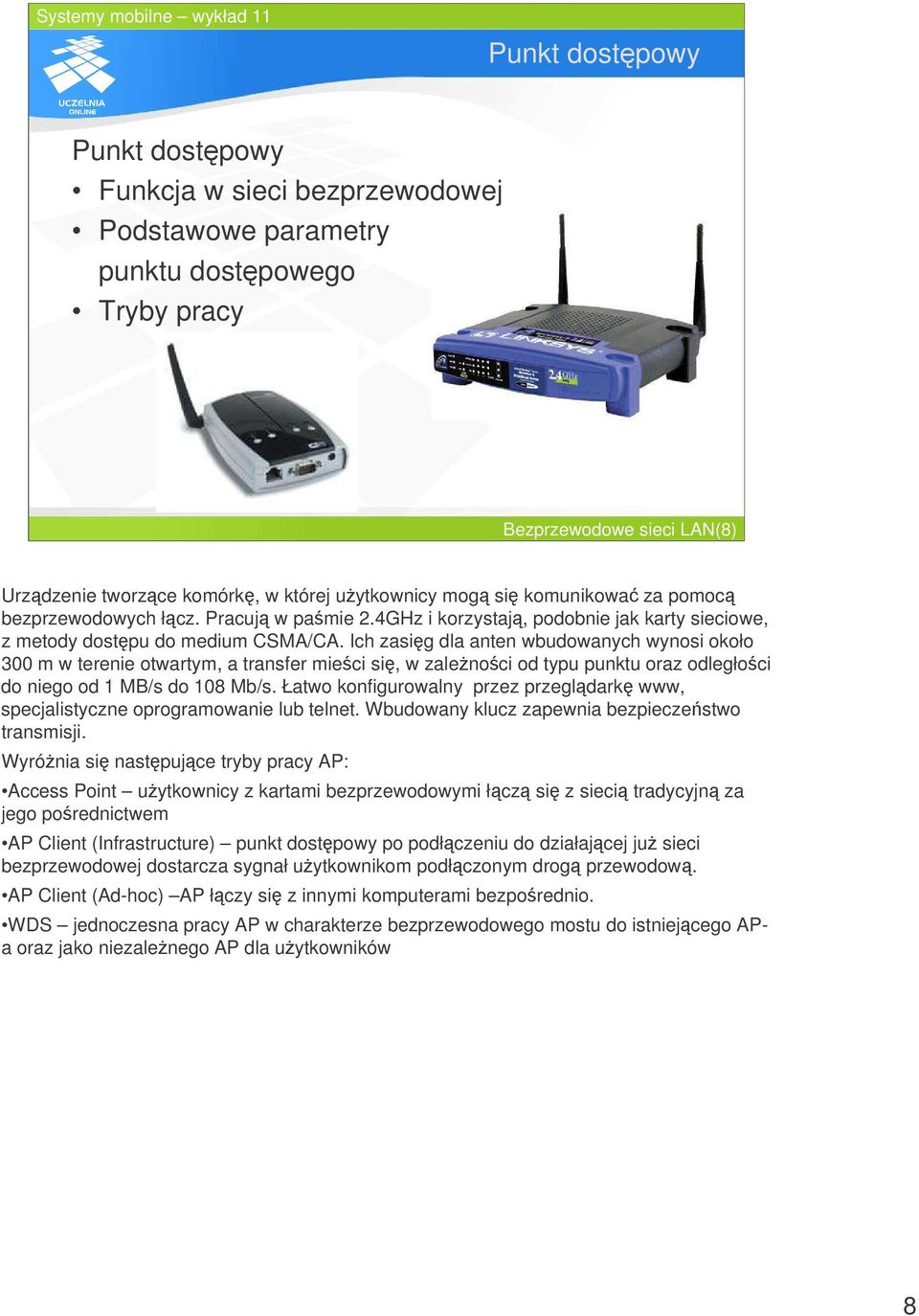 Ich zasig dla anten wbudowanych wynosi około 300 m w terenie otwartym, a transfer mieci si, w zalenoci od typu punktu oraz odległoci do niego od 1 MB/s do 108 Mb/s.