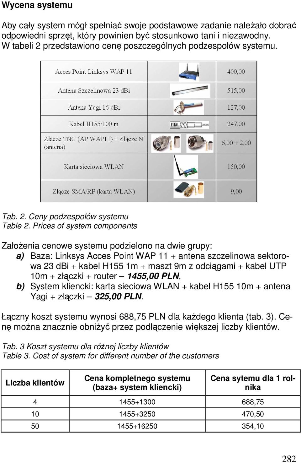 Prices of system components ZałoŜenia cenowe systemu podzielono na dwie grupy: a) Baza: Linksys Acces Point WAP 11 + antena szczelinowa sektorowa 23 dbi + kabel H155 1m + maszt 9m z odciągami + kabel