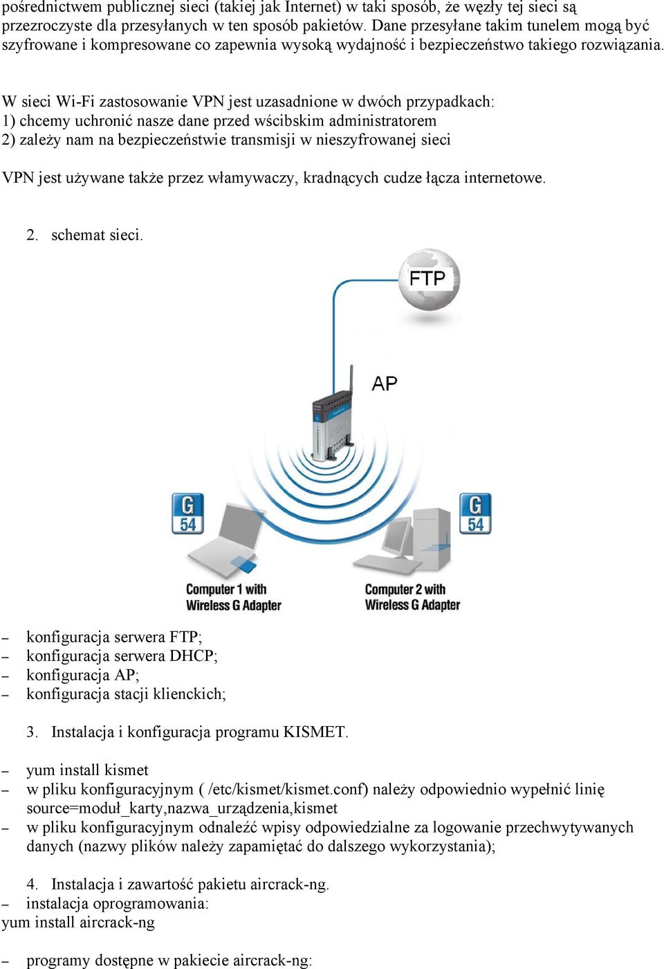 W sieci Wi-Fi zastosowanie VPN jest uzasadnione w dwóch przypadkach: 1) chcemy uchronić nasze dane przed wścibskim administratorem 2) zależy nam na bezpieczeństwie transmisji w nieszyfrowanej sieci