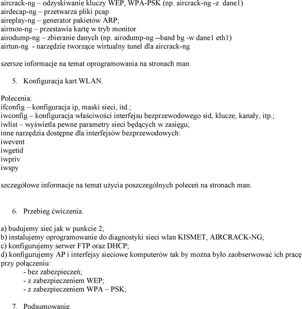 airodump-ng --band bg -w dane1 eth1) airtun-ng - narzędzie tworzące wirtualny tunel dla aircrack-ng szersze informacje na temat oprogramowania na stronach man. 5. Konfiguracja kart WLAN.