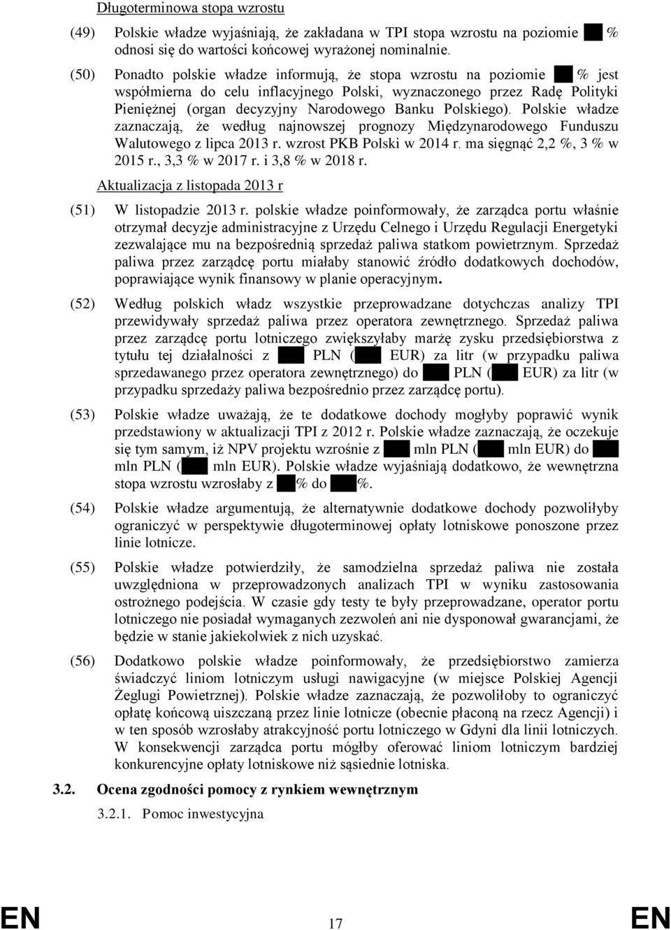 Polskiego). Polskie władze zaznaczają, że według najnowszej prognozy Międzynarodowego Funduszu Walutowego z lipca 2013 r. wzrost PKB Polski w 2014 r. ma sięgnąć 2,2 %, 3 % w 2015 r., 3,3 % w 2017 r.