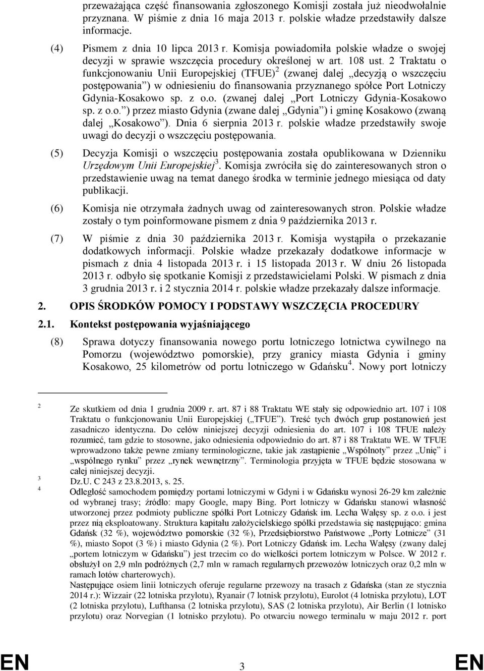 2 Traktatu o funkcjonowaniu Unii Europejskiej (TFUE) 2 (zwanej dalej decyzją o wszczęciu postępowania ) w odniesieniu do finansowania przyznanego spółce Port Lotniczy Gdynia-Kosakowo sp. z o.o. (zwanej dalej Port Lotniczy Gdynia-Kosakowo sp.