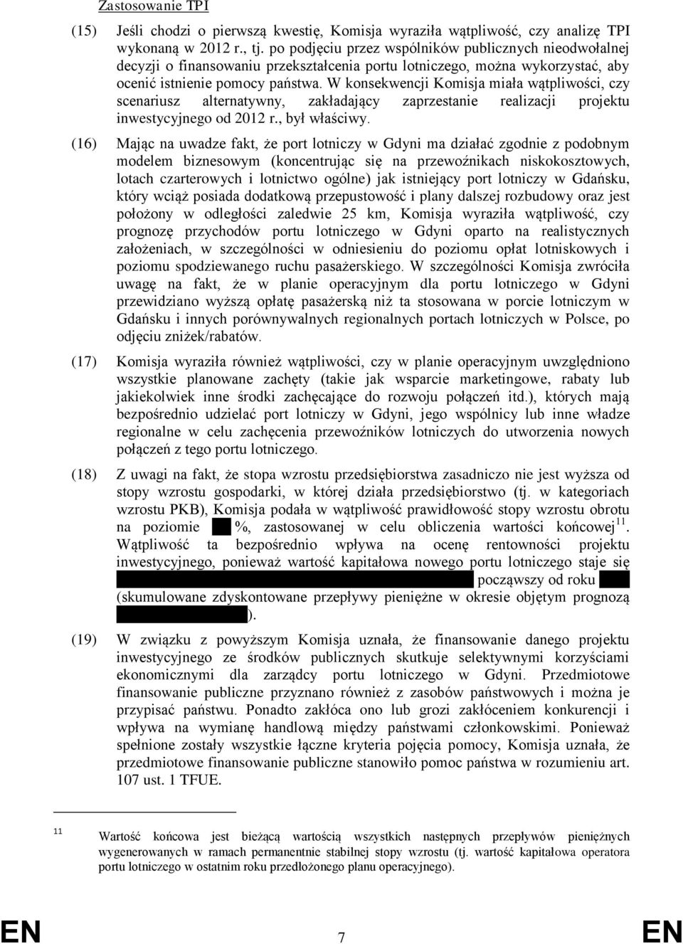 W konsekwencji Komisja miała wątpliwości, czy scenariusz alternatywny, zakładający zaprzestanie realizacji projektu inwestycyjnego od 2012 r., był właściwy.
