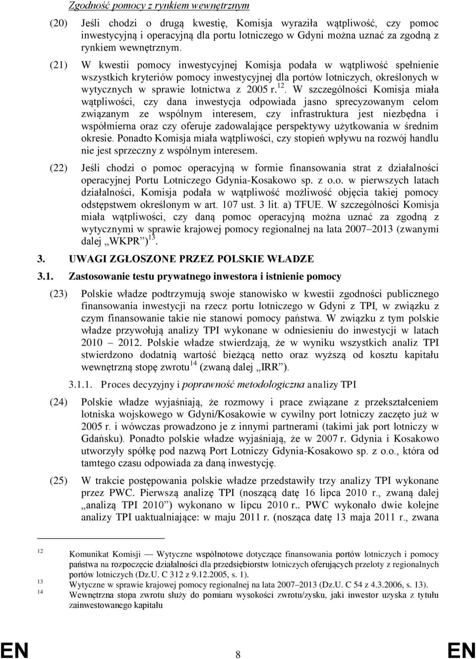 (21) W kwestii pomocy inwestycyjnej Komisja podała w wątpliwość spełnienie wszystkich kryteriów pomocy inwestycyjnej dla portów lotniczych, określonych w wytycznych w sprawie lotnictwa z 2005 r. 12.