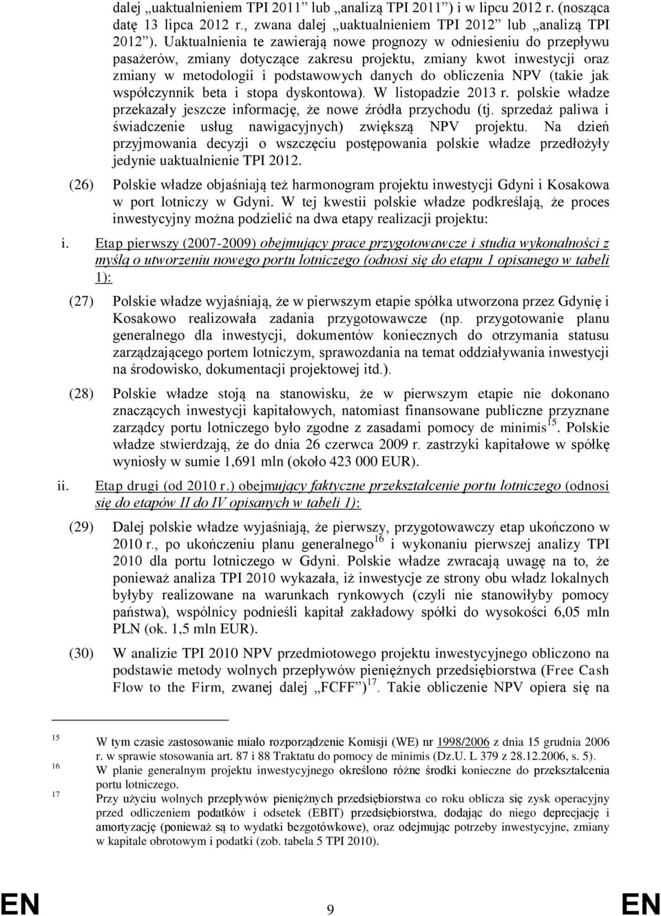 NPV (takie jak współczynnik beta i stopa dyskontowa). W listopadzie 2013 r. polskie władze przekazały jeszcze informację, że nowe źródła przychodu (tj.
