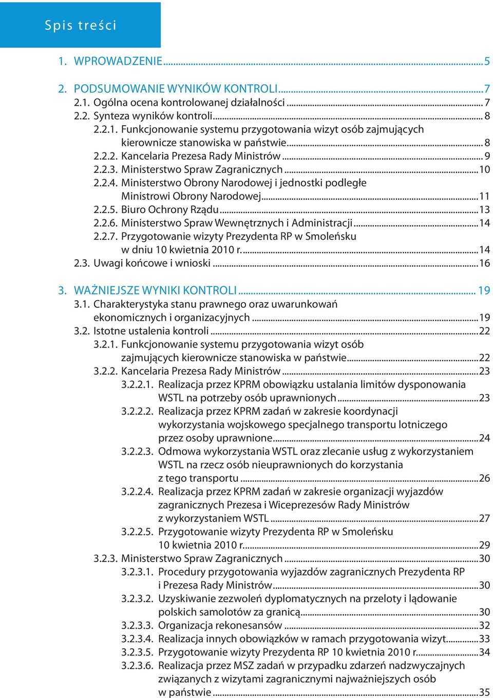 Biuro Ochrony Rządu...13 2.2.6. Ministerstwo Spraw Wewnętrznych i Administracji...14 2.2.7. Przygotowanie wizyty Prezydenta RP w Smoleńsku w dniu 10 kwietnia 2010 r....14 2.3. Uwagi końcowe i wnioski.