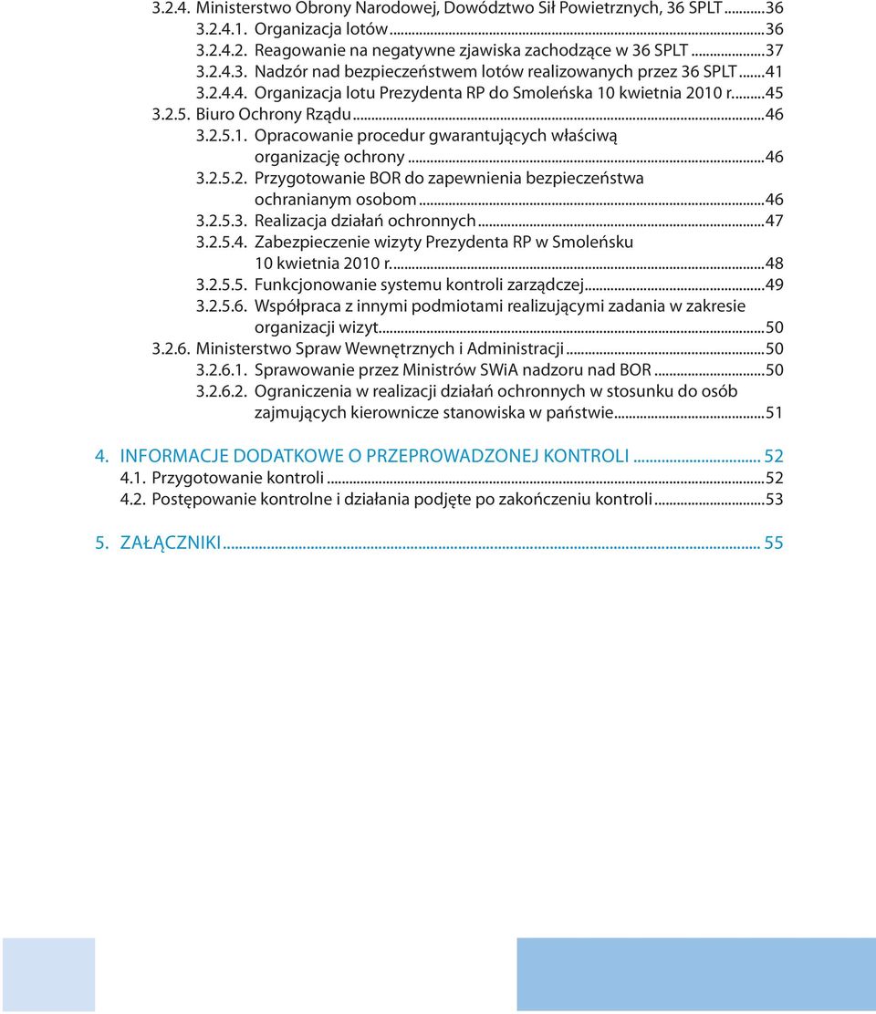 ..46 3.2.5.3. Realizacja działań ochronnych...47 3.2.5.4. Zabezpieczenie wizyty Prezydenta RP w Smoleńsku 10 kwietnia 2010 r....48 3.2.5.5. Funkcjonowanie systemu kontroli zarządczej...49 3.2.5.6. Współpraca z innymi podmiotami realizującymi zadania w zakresie organizacji wizyt.