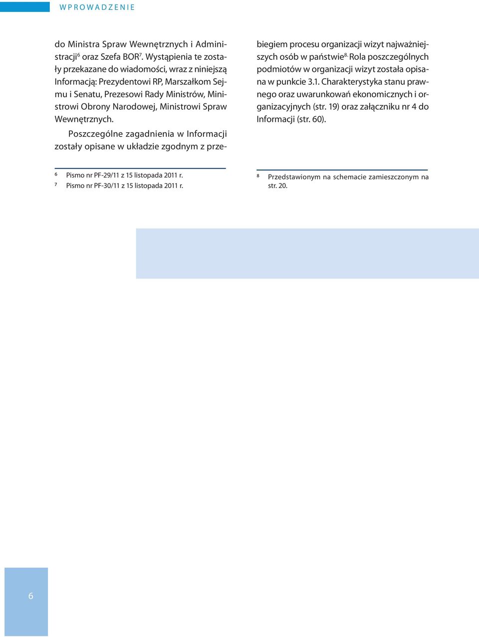 Wewnętrznych. Poszczególne zagadnienia w Informacji zostały opisane w układzie zgodnym z prze- biegiem procesu organizacji wizyt najważniejszych osób w państwie 8.
