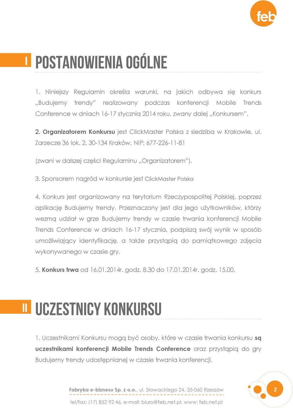 14 roku, zwany dalej Konkursem. 2. Organizatorem Konkursu jest ClickMaster Polska z siedziba w Krakowie, ul. Zarzecze 36 lok. 2. 30-134 Kraków, NIP: 677-226-11-81 (zwani w dalszej części Regulaminu Organizatorem ).