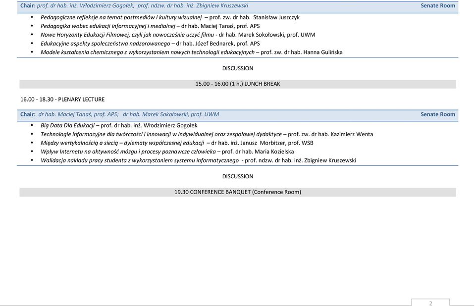 Józef Bednarek, prof. APS Modele kształcenia chemicznego z wykorzystaniem nowych technologii edukacyjnych prof. zw. dr hab. Hanna Gulińska 15.00-16.00 (1 h.) LUNCH BREAK 16.00-18.
