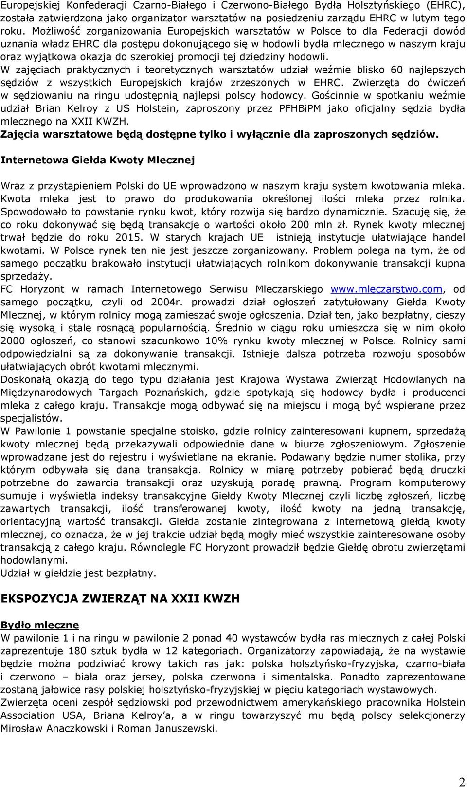 szerokiej promocji tej dziedziny hodowli. W zajęciach praktycznych i teoretycznych warsztatów udział weźmie blisko 60 najlepszych sędziów z wszystkich Europejskich krajów zrzeszonych w EHRC.
