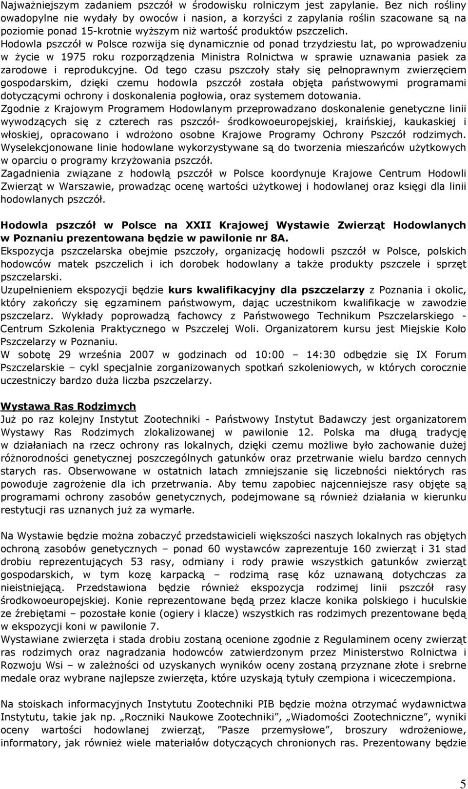 Hodowla pszczół w Polsce rozwija się dynamicznie od ponad trzydziestu lat, po wprowadzeniu w życie w 1975 roku rozporządzenia Ministra Rolnictwa w sprawie uznawania pasiek za zarodowe i reprodukcyjne.