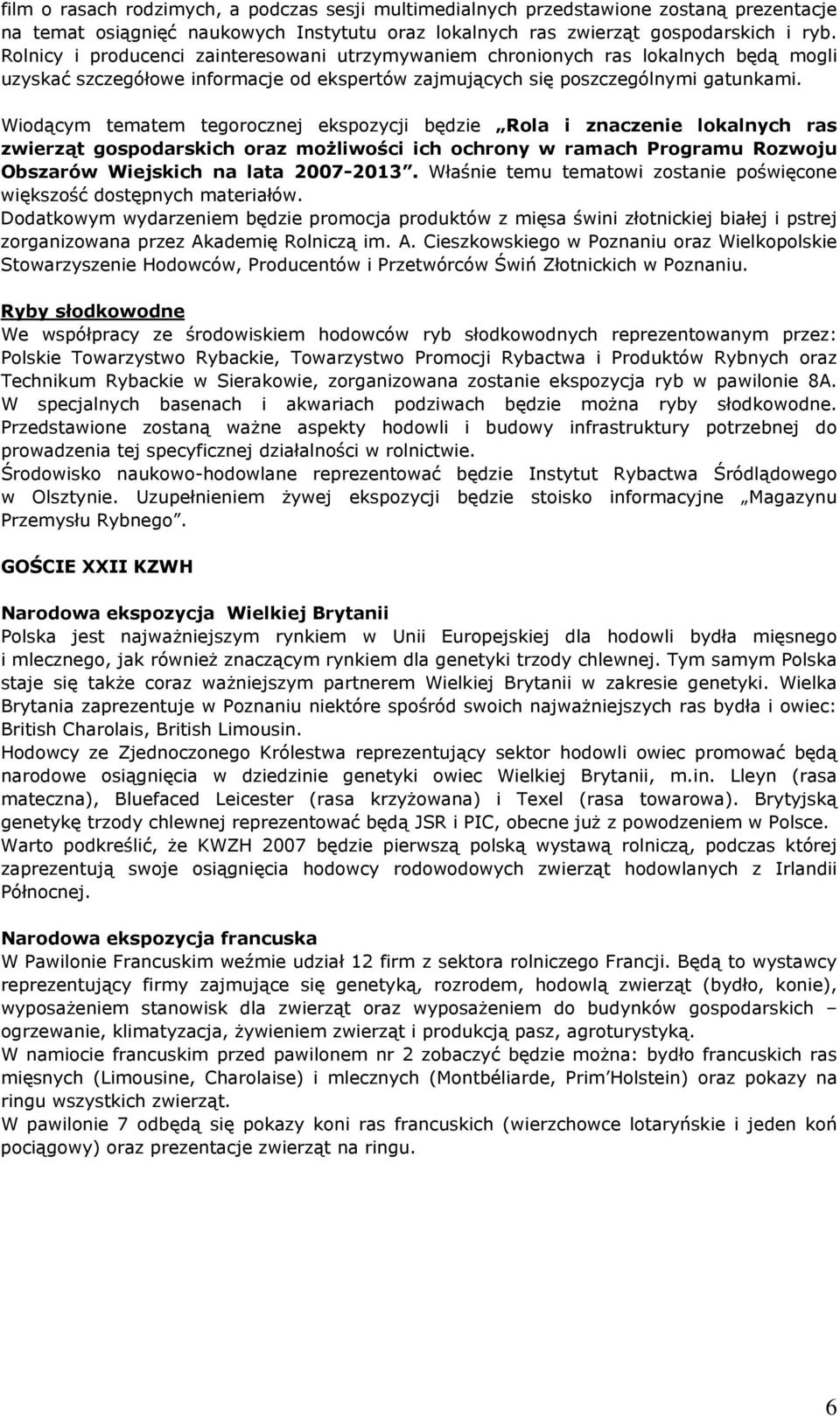 Wiodącym tematem tegorocznej ekspozycji będzie Rola i znaczenie lokalnych ras zwierząt gospodarskich oraz możliwości ich ochrony w ramach Programu Rozwoju Obszarów Wiejskich na lata 2007-2013.