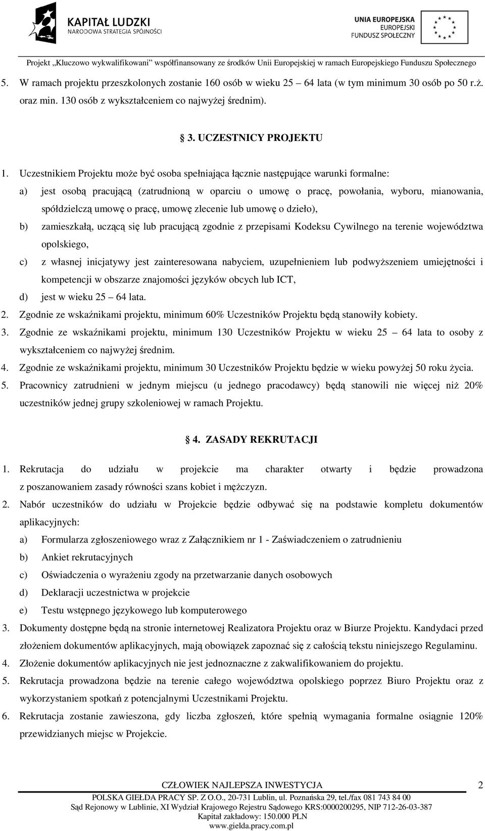 umowę o pracę, umowę zlecenie lub umowę o dzieło), b) zamieszkałą, uczącą się lub pracującą zgodnie z przepisami Kodeksu Cywilnego na terenie województwa opolskiego, c) z własnej inicjatywy jest