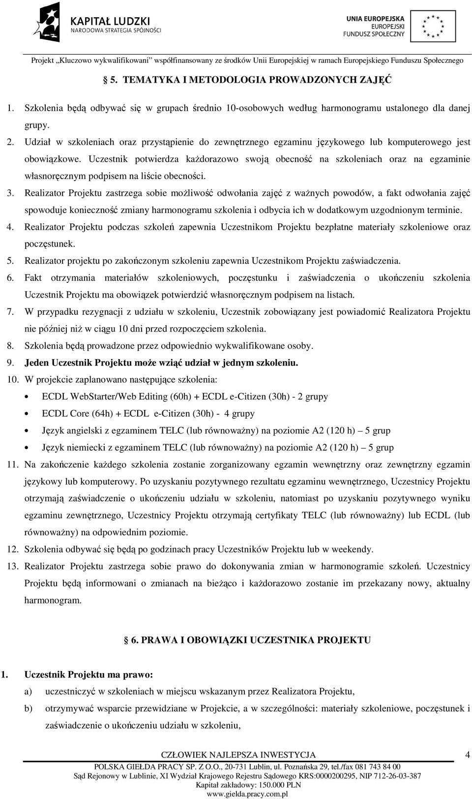 Uczestnik potwierdza każdorazowo swoją obecność na szkoleniach oraz na egzaminie własnoręcznym podpisem na liście obecności. 3.