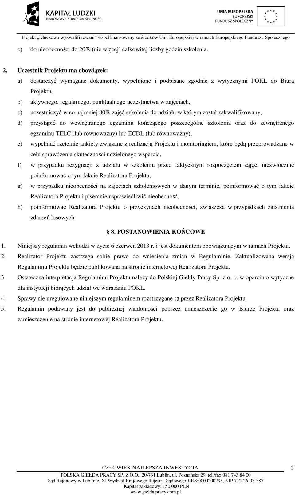 Uczestnik Projektu ma obowiązek: a) dostarczyć wymagane dokumenty, wypełnione i podpisane zgodnie z wytycznymi POKL do Biura Projektu, b) aktywnego, regularnego, punktualnego uczestnictwa w